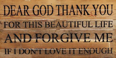 Dear God thank you for this beautiful life and forgive me if I don't love it enough. / 24"x12" Reclaimed Wood Sign