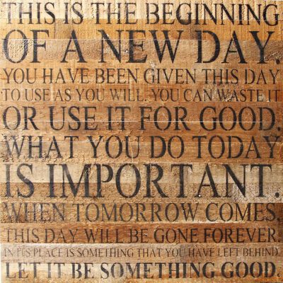 This is the beginning of a new day. You have been given this day to use as you will. / 28"x28" Reclaimed Wood Sign