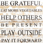 Be grateful Eat more vegetables Help others Be present Play outside Pay it forward / 28"x28" Reclaimed Wood Sign