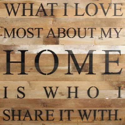 What I love most about my home is who I share it with. / 28"x28" Reclaimed Wood Sign