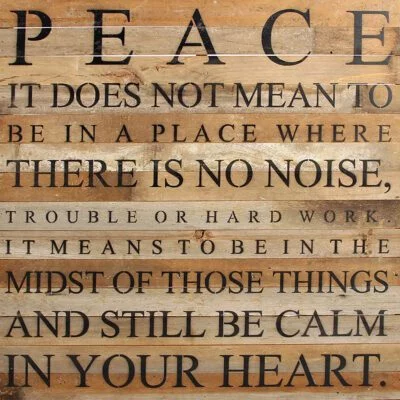 PEACE... It does not mean to be in a place where there is no noise, trouble or hard work. It means to be in the midst of those things and still be calm in your heart. / 28"x28" Reclaimed Wood Sign