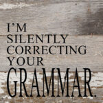 I'm silently correcting your grammar. / 6"x6" Reclaimed Wood Sign