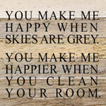 You make me happy when skies are grey. You make me happier when you clean your room. / 10"x10" Reclaimed Wood Sign