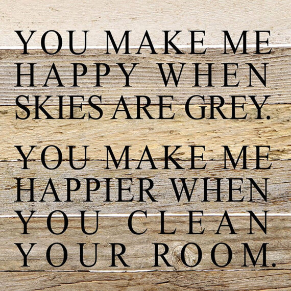 You make me happy when skies are grey. You make me happier when you clean your room. / 10"x10" Reclaimed Wood Sign