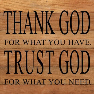 Thank God for what you have. Trust God for what you need. / 14"x14" Reclaimed Wood Sign