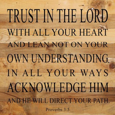Trust in the Lord with all your heart and lean not on your own understanding. In all your ways acknowledge him and He will direct your path. Proverbs 3:5 / 28"x28" Reclaimed Wood Sign