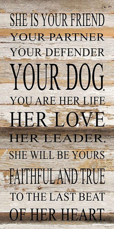 She is your friend, your partner, your defender, your dog. You are her life, her love, her leader. She will be yours, faithful and true to the last beat of her heart. / 12"x24" Reclaimed Wood Sign