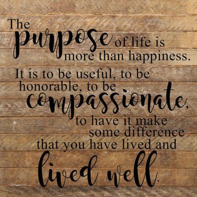 The purpose of life is more than happiness. It is to be useful, to be honorable, to be compassionate, to have it make some difference that you have lived and lived well. / 28"x28" Reclaimed Wood Sign