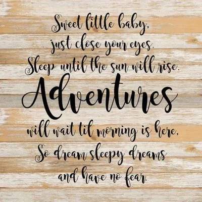 Sweet little baby, just close your eyes. Sleep until the sun will rise. Adventures will wait til morning is here, so dream sleepy dreams and have no fear. / 28"x28" Reclaimed Wood Sign