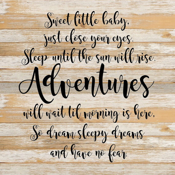 Sweet little baby, just close your eyes. Sleep until the sun will rise. Adventures will wait til morning is here, so dream sleepy dreams and have no fear. / 28"x28" Reclaimed Wood Sign