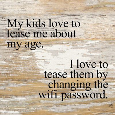 My kids love to tease me about my age. I love to tease them by changing the WIFI password. *ARTIST SERIES* / 6"x6" Reclaimed Wood Sign