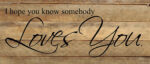 I hope you know somebody loves you. *ARTIST SERIES* / 14"x6" Reclaimed Wood Sign