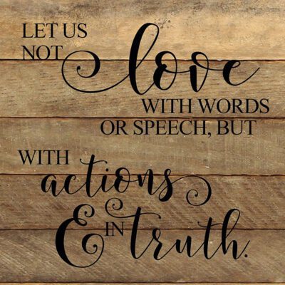 Let us not love with words or speech, but with actions & in truth. / 10"x10" Reclaimed Wood Sign