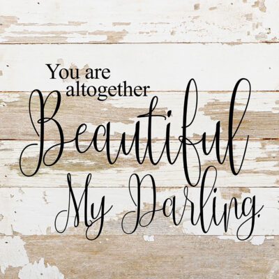 You are altogether beautiful, my darling. / 10"x10" Reclaimed Wood Sign