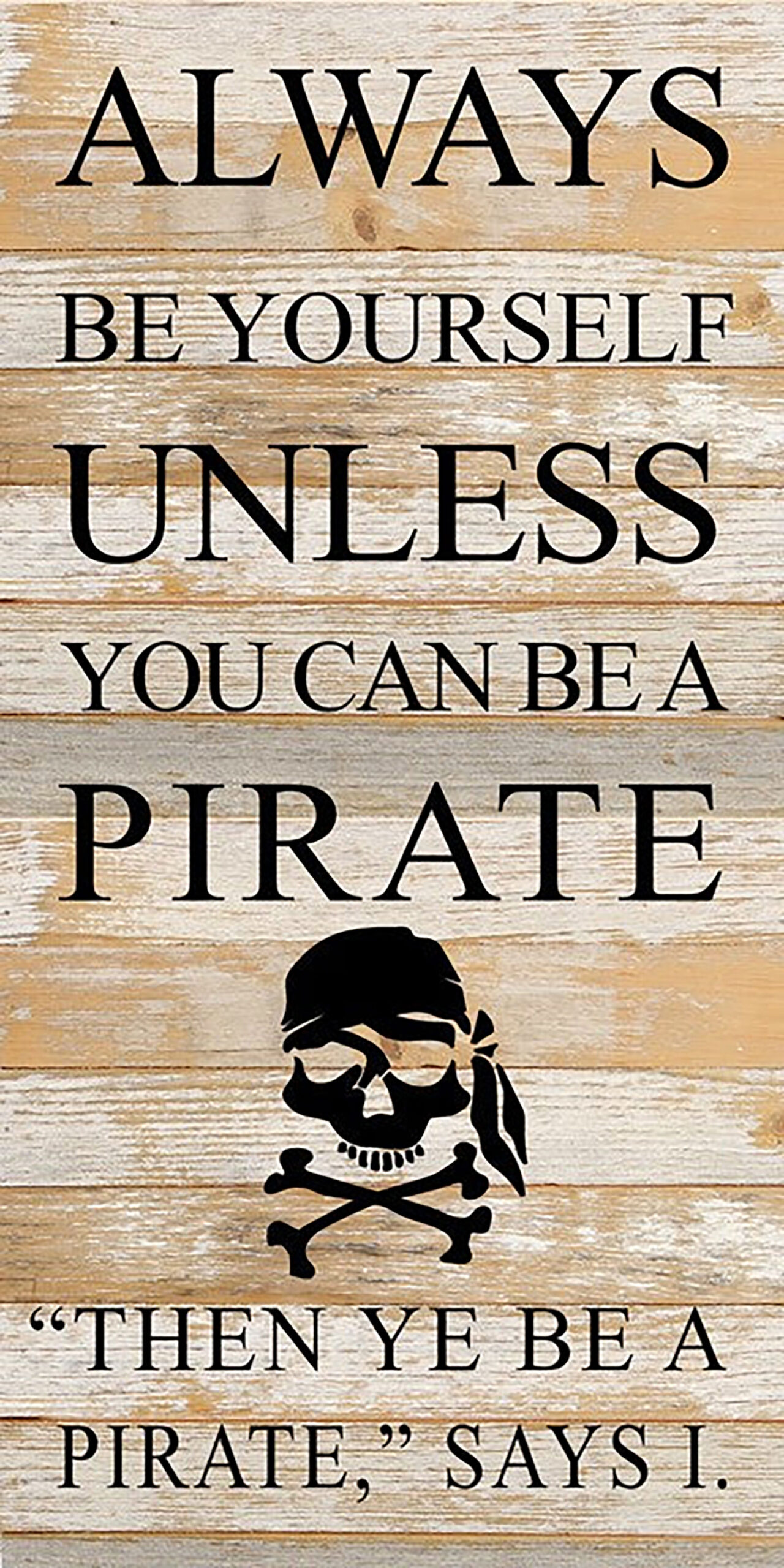Always be yourself unless you can be a pirate, "Then ye be a pirate," says I. / 12"x24" Reclaimed Wood Sign