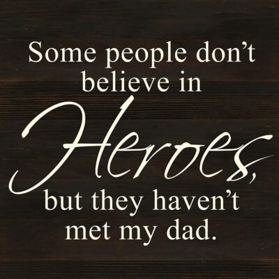 Some people don't believe in heroes, but they haven't met my dad. / 14"x14" Reclaimed Wood Sign