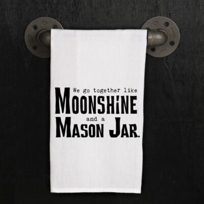 We go together like moonshine and a mason jar.