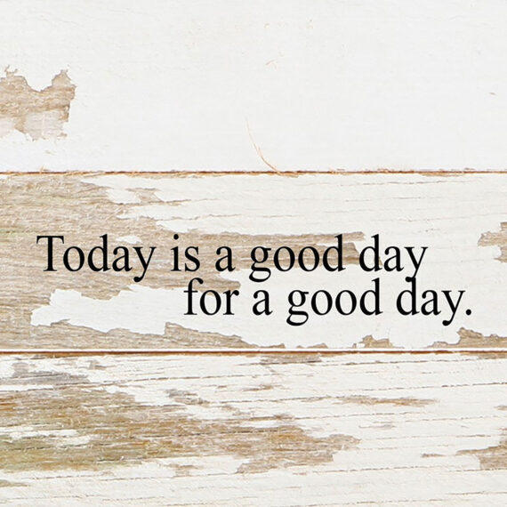 Today is a good day for a good day. / 6"x6" Reclaimed Wood Sign
