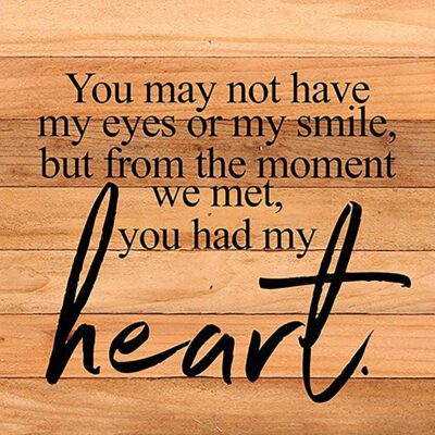 You may not have my eyes or my smile, but from the moment we met, you had me heart! / 14"x14" Reclaimed Wood Sign