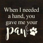 When I needed a hand, you gave me your paw. / 6"x6" Reclaimed Wood Sign
