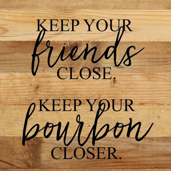 Keep your friends close, keep your bourbon closer. / 10"x10" Reclaimed Wood Sign