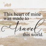 This heart of mine was made to travel this world. / 10"x10" Reclaimed Wood Sign