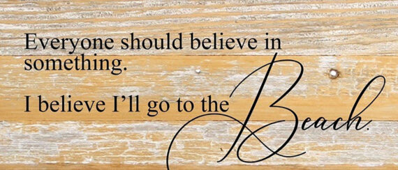 Everyone should believe in something. I believe I'll go to the beach. / 14"x6" Reclaimed Wood Sign