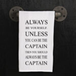 Always be yourself. Unless you can be a captain. Then you should always be the captain