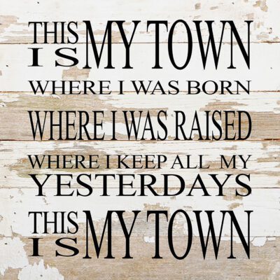 This is my town. Where I was born, where I was raised, where I keep all my yesterdays. This is my town. / 10"x10" Reclaimed Wood Sign