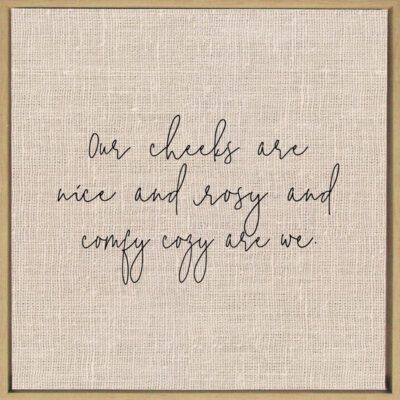 Our cheeks are nice and rosy and comfy cozy are we. / 14"x14" Framed Canvas