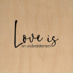 Love is an understatement / 14"x14" Wall Art