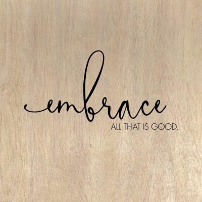 Embrace all that is good / 28"x28" Wall Art