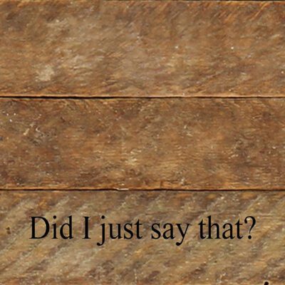 Did I just say that? / 6"x6" Reclaimed Wood Sign