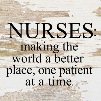 Nurses: making the world a better place, one patient at a time. / 6"x6" Reclaimed Wood Sign