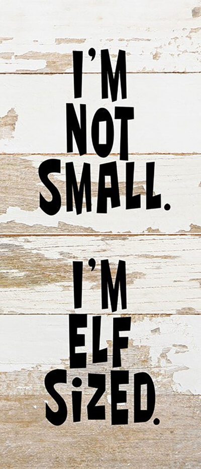 I'm not small. I'm elf sized. / 6"x14" Reclaimed Wood Sign