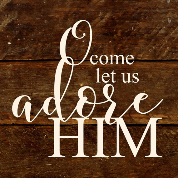 O come let us adore Him. / 6"x6" Reclaimed Wood Sign