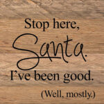 Stop here, Santa. I've been good. (Well, mostly.) / 6"x6" Reclaimed Wood Sign