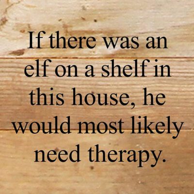 If there was an elf on a shelf in this house, he would most likely need therapy. / 6"x6" Reclaimed Wood Sign