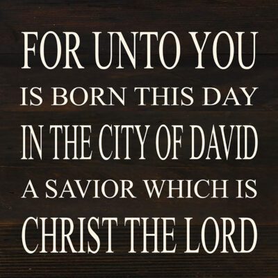 For unto you is born this day in the city of David a savior which is Christ the Lord. / 10"x10" Reclaimed Wood Sign