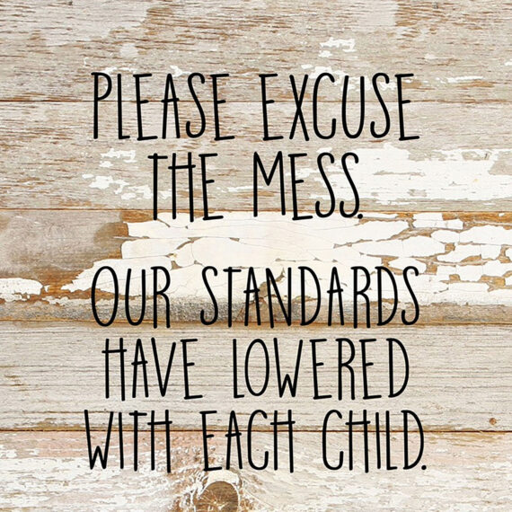 Please excuse the mess. Our standards have lowered with each child. / 10"x10" Reclaimed Wood Sign