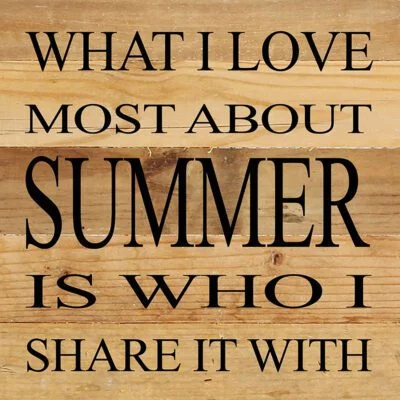 What I love most about summer is who I share it with. / 10"x10" Reclaimed Wood Sign