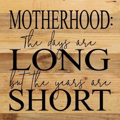 Motherhood: The days are long but the years are short. / 10"x10" Reclaimed Wood Sign