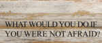 What would you do if you were not afraid? / 14"x6" Reclaimed Wood Sign