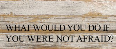 What would you do if you were not afraid? / 14"x6" Reclaimed Wood Sign