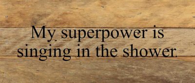 My superpower is singing in the shower. / 14"x6" Reclaimed Wood Sign