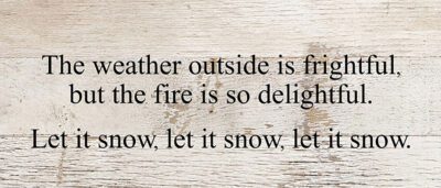 The weather outside is frightful, but the fire is so delightful. Let it snow, let it snow, let it snow. / 14"x6" Reclaimed Wood Sign