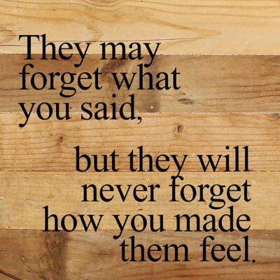 They may forget what you said, but they will never forget how you made them feel / 10"x10" Reclaimed Wood Sign