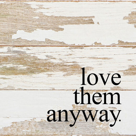 Love them anyway. / 6"x6" Reclaimed Wood Sign