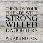 Check on your friends with strong-willed daughters. We are not OK. / 6"x6" Reclaimed Wood Sign