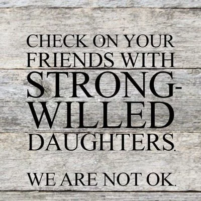 Check on your friends with strong-willed daughters. We are not OK. / 6"x6" Reclaimed Wood Sign
